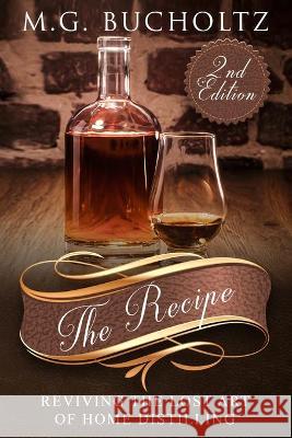 The Recipe: Reviving the Lost Art of Home Distilling M G Bucholtz 9781989078525 Wood Dragon Books - książka