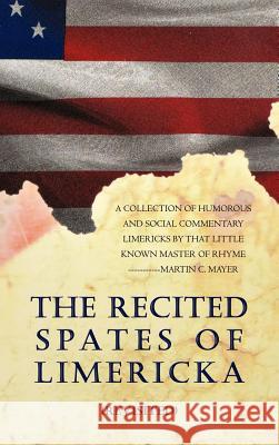 The Recited Spates of Limericka (Revisited): A Collection of Humorous and Social Commentary Limericks by That Little Known Master of Rhyme-----------M Mayer, Martin C. 9781466909816 Trafford Publishing - książka