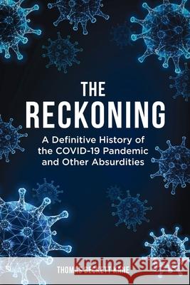 The Reckoning: A Definitive History of the COVID-19 Pandemic and Other Absurdities Thomas Beckett Kane 9781966625384 Defiance Press and Publishing - książka
