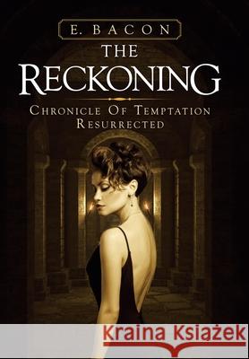 The Reckoning: Chronicle of Temptation Resurrected E Bacon 9781663228406 iUniverse - książka