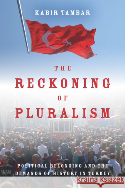 The Reckoning of Pluralism: Political Belonging and the Demands of History in Turkey Kabir Tambar 9780804786300 Stanford University Press - książka