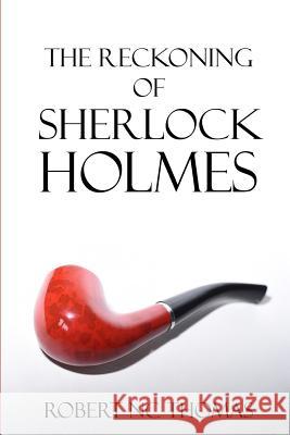 The Reckoning of Sherlock Holmes Robert N. C. Thomas 9781534940222 Createspace Independent Publishing Platform - książka