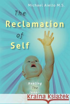 The Reclamation of Self: Healing The Inner-Child Aiello M. S., Michael 9781507555408 Createspace - książka