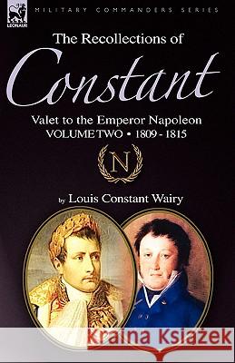 The Recollections of Constant, Valet to the Emperor Napoleon Volume 2: 1809 - 1815 Wairy, Louis Constant 9781846778209 Leonaur Ltd - książka