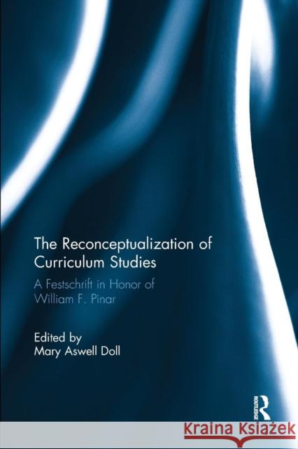 The Reconceptualization of Curriculum Studies: A Festschrift in Honor of William F. Pinar Mary Aswell Doll 9781138345294 Routledge - książka