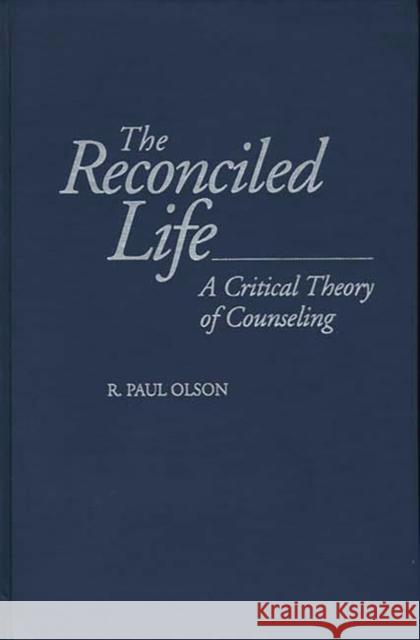 The Reconciled Life: A Critical Theory of Counseling Olson, R. Paul 9780275956301 Praeger Publishers - książka