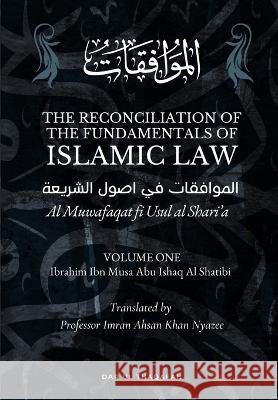 The Reconciliation of the Fundamentals of Islamic Law: Volume 1 - Al Muwafaqat fi Usul al Shari\'a: الموافق&# Ibrahim Ibn Musa Abu Ishaq A Imran Ahsan Khan Nyazee Dar Ul Thaqafah 9789394834309 Dar UL Thaqafah - książka