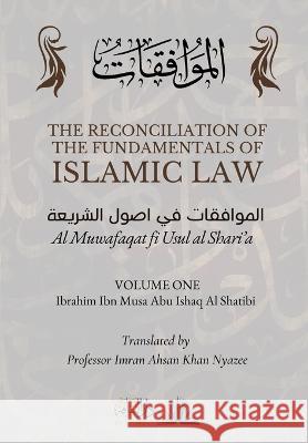 The Reconciliation of the Fundamentals of Islamic Law: Volume 1 - Al Muwafaqat fi Usul al Shari\'a: الموافق&# Ibrahim Ibn Musa Abu Ishaq A Imran Ahsan Khan Nyazee Dar Ul Thaqafah 9789394834910 Dar UL Thaqafah - książka