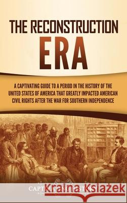 The Reconstruction Era: A Captivating Guide to a Period in the History of the United States of America That Greatly Impacted American Civil Ri History, Captivating 9781637161807 Captivating History - książka