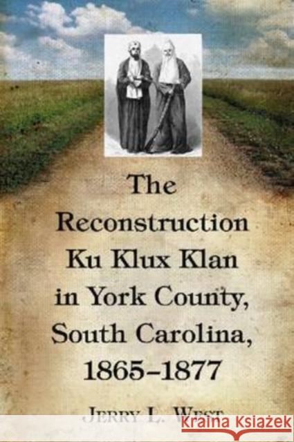 The Reconstruction Ku Klux Klan in York County, South Carolina, 1865-1877 Jerry L. West 9780786443437 McFarland & Company - książka