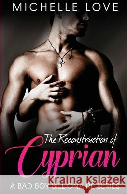 The Reconstruction of Cyprian: A Bad Boy Billionaire Romance Michelle Love 9781648083624 Blessings for All, LLC - książka