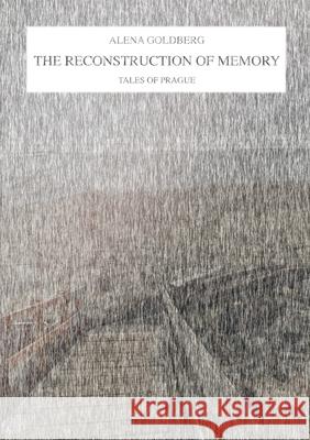 The Reconstruction of Memory: Tales of Prague Alena Goldberg Gabriel Goldberg 9781735362458 Alena Goldberg - książka