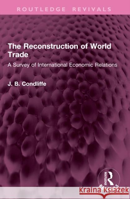 The Reconstruction of World Trade: A Survey of International Economic Relations J. B. Condliffe 9781032409221 Routledge - książka