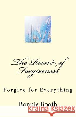 The Record of Forgiveness: Forgive for Everything Bonnie Booth 9781727559323 Createspace Independent Publishing Platform - książka
