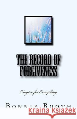 The Record of Forgiveness: Forgive for Everything Bonnie Booth 9781727559842 Createspace Independent Publishing Platform - książka