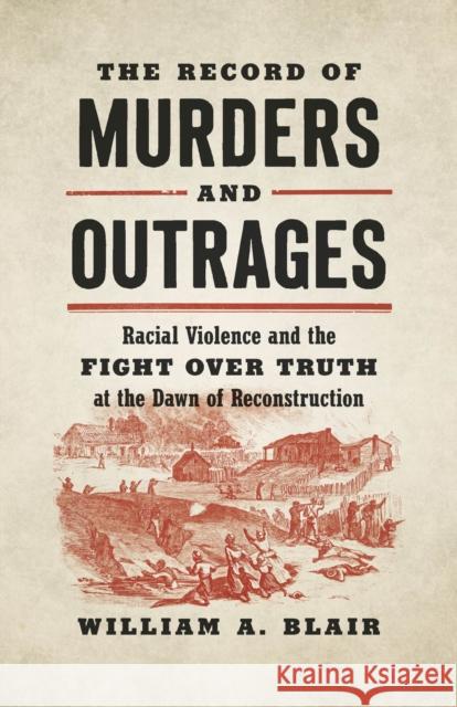 The Record of Murders and Outrages: Racial Violence and the Fight over Truth at the Dawn of Reconstruction Blair, William A. 9781469663449 University of North Carolina Press - książka