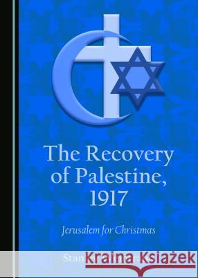 The Recovery of Palestine, 1917: Jerusalem for Christmas Stanley Weintraub 9781527503342 Cambridge Scholars Publishing - książka