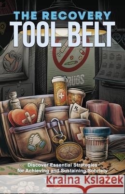 The Recovery Tool Belt: Discover Essential Strategies for Achieving and Sustaining Sobriety Trent Carter 9781956464641 Brightray Publishing - książka