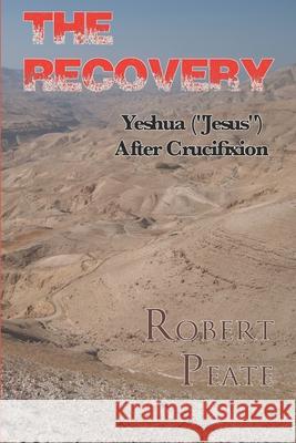 The Recovery: Yeshua (Jesus) After Crucifixion Peate, Robert 9781979679558 Createspace Independent Publishing Platform - książka