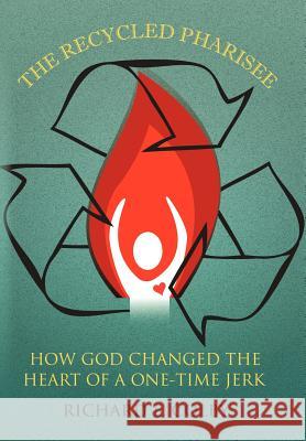 The Recycled Pharisee: How God Changed the Heart of a One-Time Jerk Colby, Richard E. 9781449764562 WestBow Press - książka