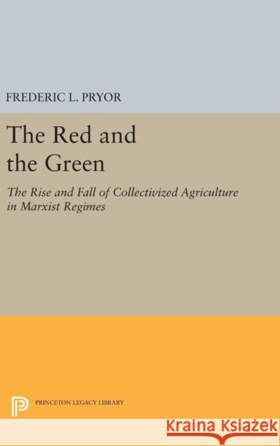 The Red and the Green: The Rise and Fall of Collectivized Agriculture in Marxist Regimes Frederic L. Pryor 9780691632001 Princeton University Press - książka
