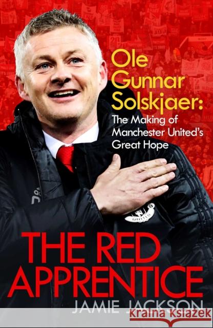 The Red Apprentice: Ole Gunnar Solskjaer: The Making of Manchester United's Great Hope Jamie Jackson 9781471187858 Simon & Schuster Ltd - książka