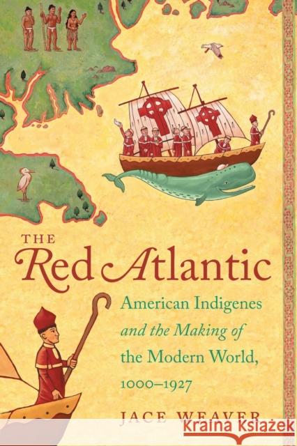 The Red Atlantic: American Indigenes and the Making of the Modern World, 1000-1927 Jace Weaver 9781469633381 University of North Carolina Press - książka