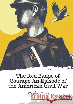 The Red Badge of Courage An Episode of the American Civil War Crane, Stephen 9781719581899 Createspace Independent Publishing Platform - książka