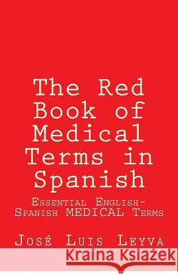 The Red Book of Medical Terms in Spanish: Essential English-Spanish Medical Terms Jose Luis Leyva 9781985345645 Createspace Independent Publishing Platform - książka