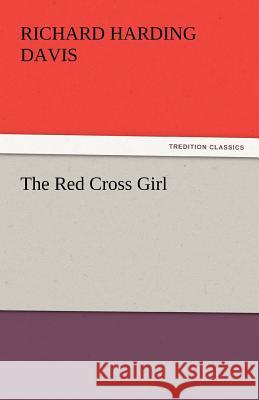 The Red Cross Girl Richard Harding Davis   9783842440869 tredition GmbH - książka