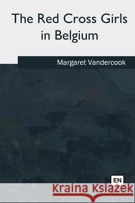 The Red Cross Girls in Belgium Margaret Vandercook 9781985388598 Createspace Independent Publishing Platform - książka