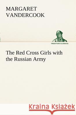 The Red Cross Girls with the Russian Army Margaret Vandercook 9783849170127 Tredition Gmbh - książka