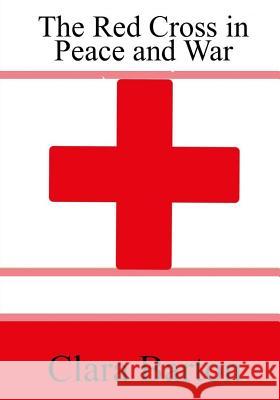 The Red Cross in Peace and War Clara Barton 9781977665317 Createspace Independent Publishing Platform - książka