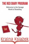 The Red Diary Program - The Savage World of Branding: Practical Workbook for Anybody & Everybody interested in Branding Nair, Sanjay 9781983474712 Createspace Independent Publishing Platform
