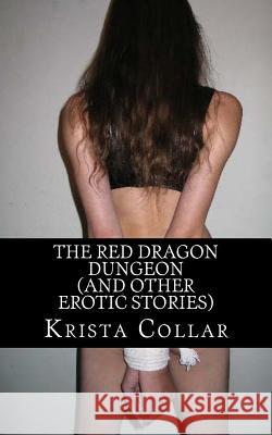 The Red Dragon Dungeon (And Other Erotic Stories) Collar, Krista 9781536917505 Createspace Independent Publishing Platform - książka