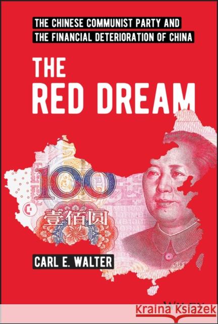 The Red Dream: The Chinese Communist Party and the Financial Deterioration of China Carl E. Walter 9781119896159 John Wiley & Sons Inc - książka