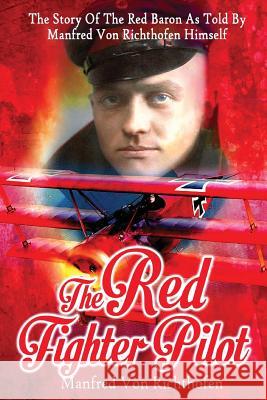 The Red Fighter Pilot: The Story Of The Red Baron As Told By Manfred Von Richthofen Himself Barker, J. Ellis 9781497401716 Createspace - książka