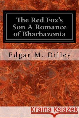 The Red Fox's Son A Romance of Bharbazonia Dilley, Edgar M. 9781544660103 Createspace Independent Publishing Platform - książka