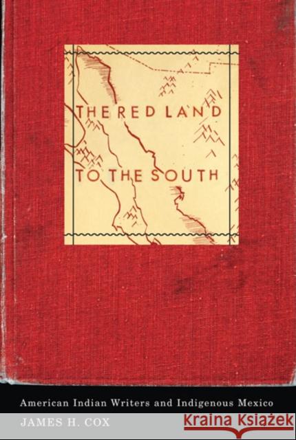 The Red Land to the South: American Indian Writers and Indigenous Mexico Cox, James H. 9780816675982 University of Minnesota Press - książka
