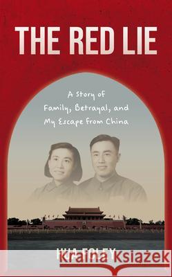 The Red Lie: A Story of Family, Betrayal, and My Escape from China Hua Foley 9781538194683 Rowman & Littlefield Publishers - książka