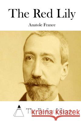 The Red Lily Anatole France The Perfect Library 9781512032970 Createspace - książka