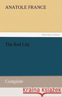 The Red Lily - Complete Anatole France   9783842453937 tredition GmbH - książka