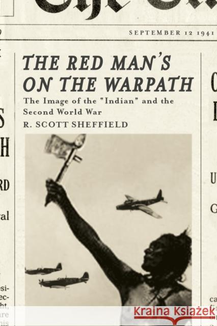 The Red Man's on the Warpath: The Image of the Indian and the Second World War Sheffield, R. Scott 9780774810951 UBC Press - książka