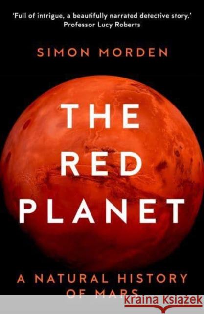 The Red Planet: A Natural History of Mars Simon Morden 9781783966615 Elliott & Thompson Limited - książka