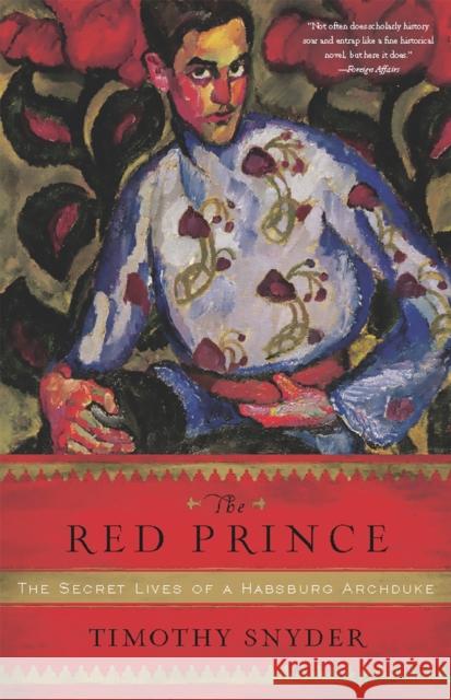 The Red Prince: The Secret Lives of a Habsburg Archduke Timothy Snyder 9780465018970 Basic Books - książka