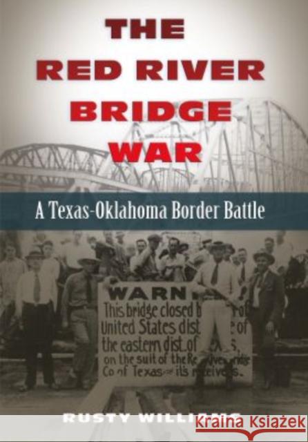 The Red River Bridge War: A Texas-Oklahoma Border Battle Rusty Williams 9781623494056 Texas A&M University Press - książka