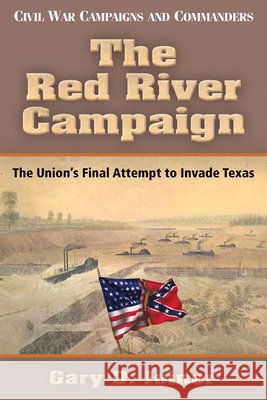 The Red River Campaign: The Union's Final Attempt to Invade Texas Gary D. Joiner 9781933337609 State House Press - książka