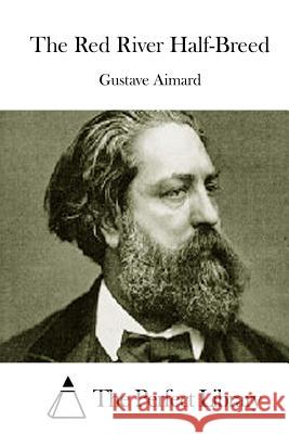 The Red River Half-Breed Gustave Aimard The Perfect Library 9781508770282 Createspace - książka