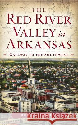 The Red River Valley in Arkansas: Gateway to the Southwest Robin Cole-Jett 9781540222190 History Press Library Editions - książka