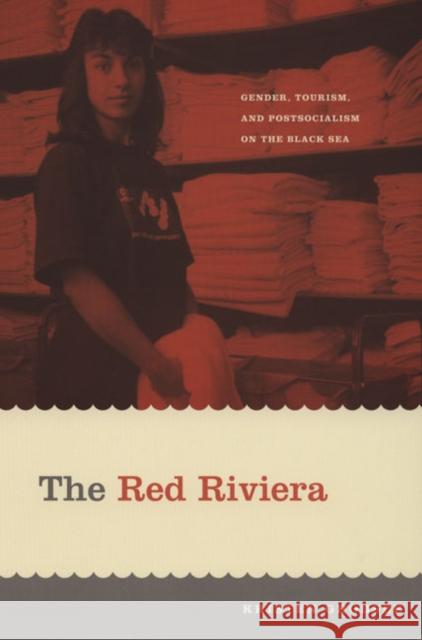 The Red Riviera: Gender, Tourism, and Postsocialism on the Black Sea Kristen Ghodsee Kristen Ghodsee                          Inderpal Grewal 9780822336501 Duke University Press - książka